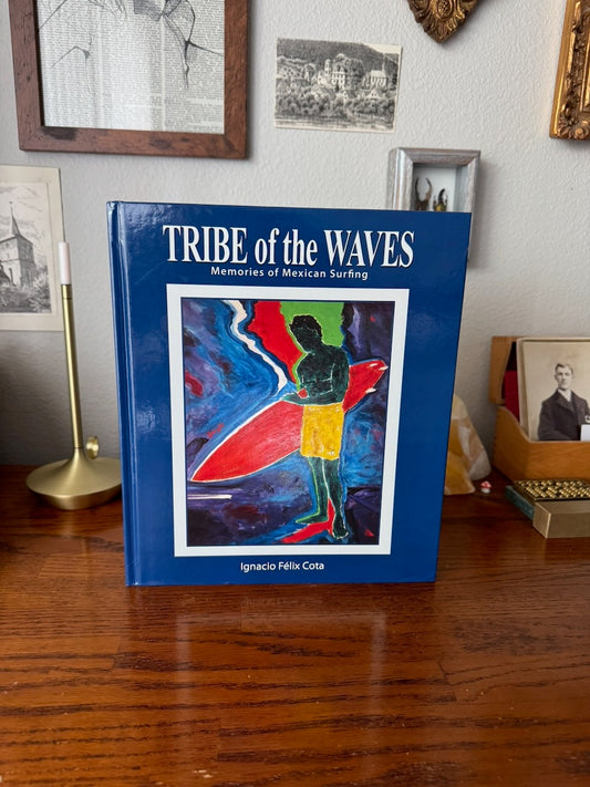 Tribe Of Waves: Memories Of Mexican Surfing / First Edition / By Ignacio Felix Cota